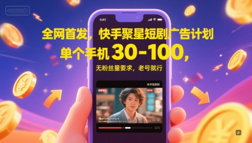 全网首发，快手聚星短剧广告计划，单个手机30-100，无粉丝量要求，老号就行-青年云网创—高质量项目商城