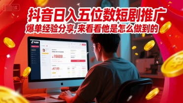 抖音日入五位数短剧推广爆单经验分享，来看看他是怎么做到的？-星舰联盟