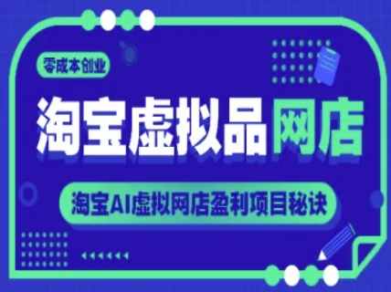 淘宝虚拟品网店，零成本创业，淘宝AI虚拟网店盈利项目秘诀-星舰联盟