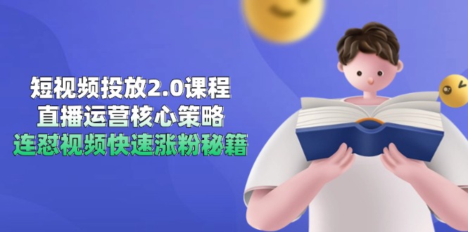 短视频投放2.0课程，直播运营核心策略，连怼视频快速涨粉秘籍-青年云网创—高质量项目商城