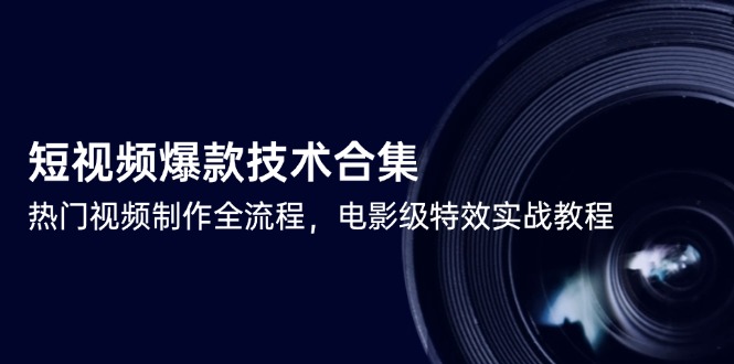 短视频爆款技术合集，热门视频制作全流程，电影级特效实战教程-青年云网创—高质量项目商城
