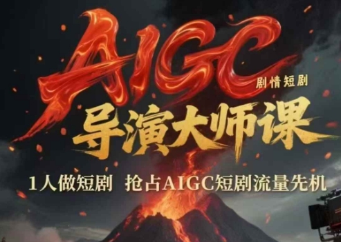 AIGC剧情短剧导演大师课，1人做短剧，抢占AIGC短剧流量先机-小飞项目网