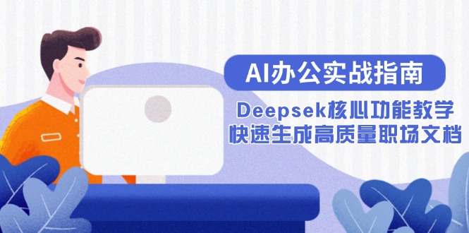 AI办公实战指南：Deepsek核心功能教学，快速生成高质量职场文档-星舰联盟