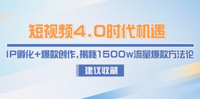短视频4.0时代机遇：IP孵化+爆款创作，揭秘1500w流量爆款方法论-星舰联盟