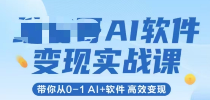 AI软件变现实战课，带你从0-1 Al+软件 高效变现-星舰联盟