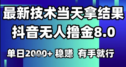 2025六月最新抖音无人撸金8.0.最新技术当天拿结果，单日1k+ 有手就行-星舰联盟