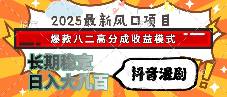 2025最新风口项目 抖音漫剧 爆款八二高分成收益模式 长期稳定日入大几百-择笔创业网