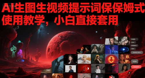 AI生图生视频提示词保姆式使用教学，小白直接套用-网创星球