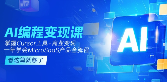 AI编程变现课：掌握Cursor工具+商业变现，一年学会MicroSaaS产品全流程-网创星球