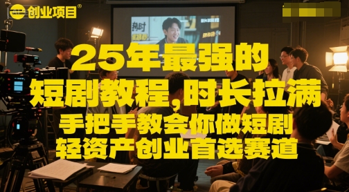 25年最强的短剧项目教程，时长拉满，手把手教会你做短剧，轻资产创业首选赛道-星舰联盟