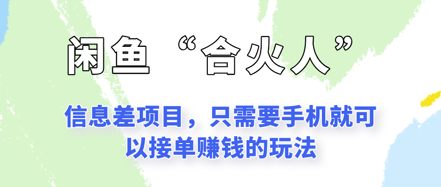 闲鱼“合火人”玩法，一个只需要手机就能赚钱的小项目-星舰联盟