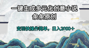 一键生成多元化创意小说，条条原创，变现快操作简单，日入2k+-星舰联盟