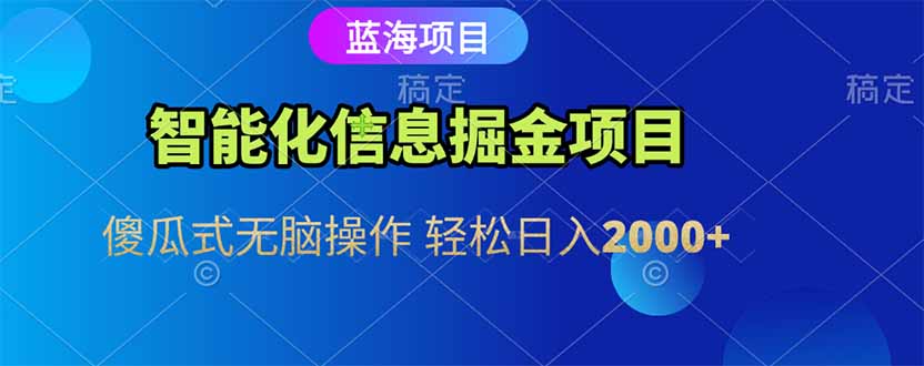 智能化信息蓝海掘金项目 傻瓜式无脑操作 轻松日入2000+-星舰联盟