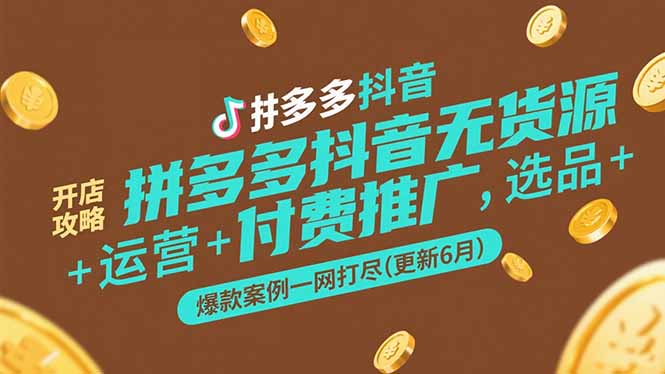 拼多多抖音无货源开店攻略，选品+运营+付费推广+爆款案例一网打尽(更新6月-星舰联盟