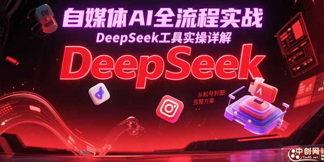 自媒体AI全流程实战，DeepSeek工具实操详解，从起号到变现完整方案-星舰联盟