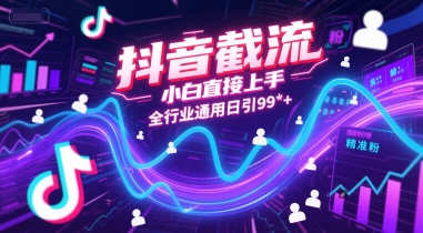 抖音截流，小白直接上手，全行业通用日引99+精准粉-星舰联盟