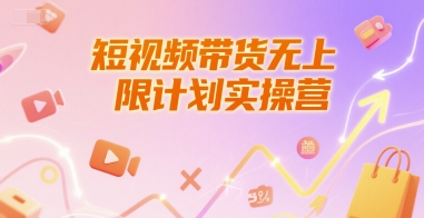 短视频带货无上限计划实操营，新人短视频带货工具流养号破播文案运营篇课程-星舰联盟