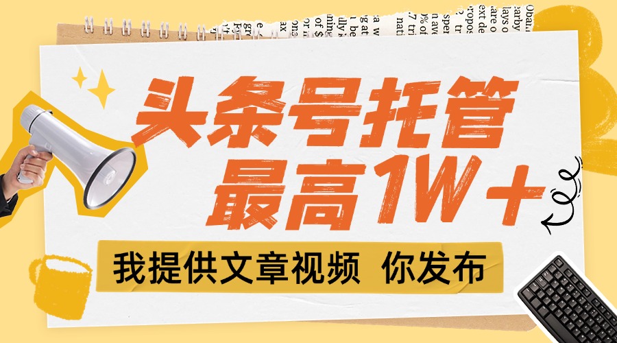 【头条号托管 】团队提供文章视频，你发布，每天5分钟，最高躺挣1W+-星舰联盟