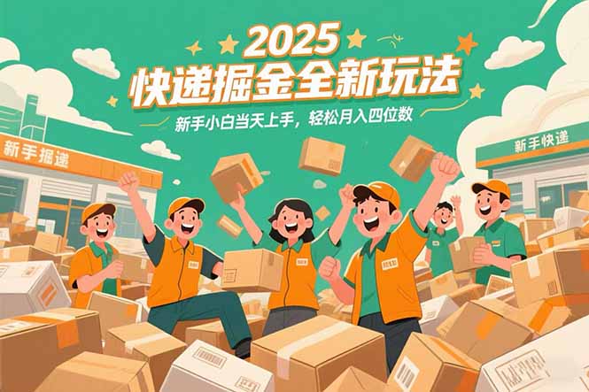2025快递掘金全新玩法，新手小白当天上手，轻松月入四位数！-星舰联盟