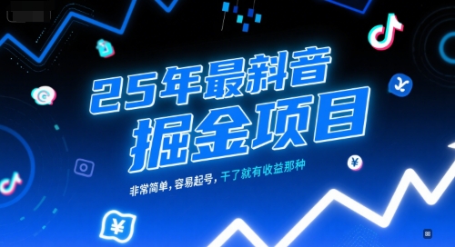 25年最新抖音掘金项目，非常简单，容易起号，干了就有收益那种-星舰联盟