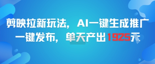剪映拉新玩法，AI一键生成推广，一键发布，单天最高产出1925-星舰联盟