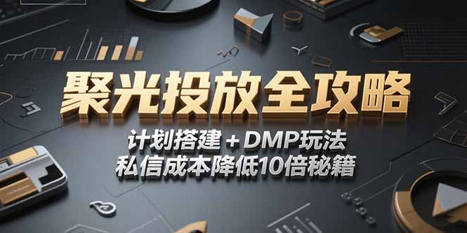 2025小红书聚光投放全攻略，计划搭建+DMP玩法，私信成本降低10倍秘籍-星舰联盟