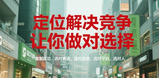 定位解决竞争，让你做对选择，复制成功，选对赛道，选对品类，选对平台，选对人-星舰联盟