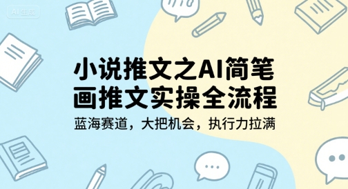小说推文之AI简笔画推文实操全流程，蓝海赛道，大把机会，执行力拉满-网创星球