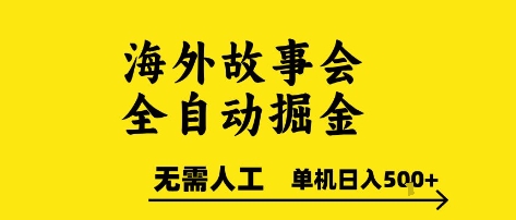 海外故事会全自动掘进，0人工，可矩阵，单机日入5张+-网创星球