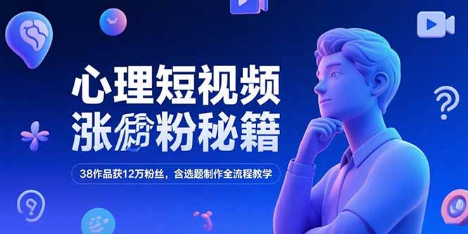 心理短视频涨粉秘籍，38作品获12万粉丝，含选题制作全流程教学-星舰联盟
