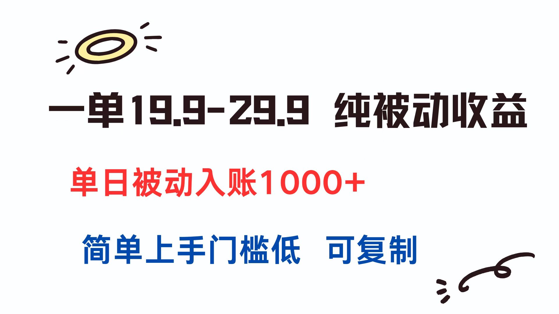 一单19.9-29.9 纯被动收益 单日被动入账1000+ 简单上手门槛低 可复制-星球源码网