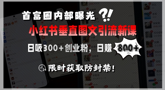 首富圈内部曝光小红书垂直图文引流新课，日吸300+创业粉，日入8张+，限时获取防封禁-星舰联盟