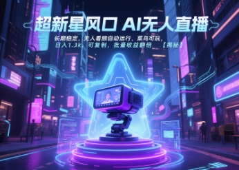 超新星风口无人直播，长期稳定，无人看顾自动运行，菜鸟可玩，日入1.3k，可复制，批量收益翻倍-星舰联盟