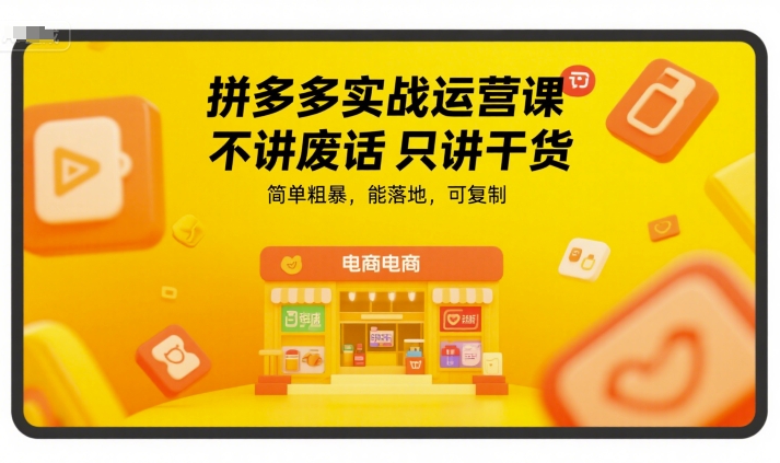 拼多多实战运营课，不讲废话只讲干货，简单粗暴，能落地，可复制-星舰联盟