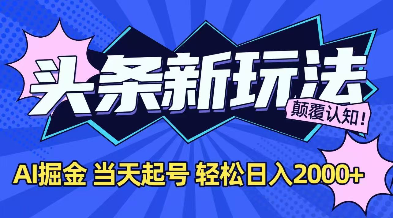 今日头条最新掘金玩法，AI辅助，当天起号，第二天见收益，轻松日入2000+-星舰联盟
