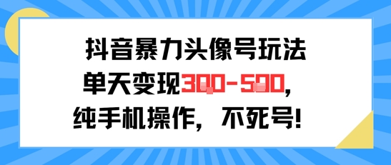 抖音暴力头像号玩法，单天变现3-5张纯手机操作，小白也能行-星舰联盟