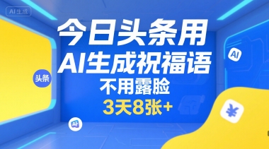 今日头条用AI生成祝福语，不用拍摄，不用露脸，3天8张+-星舰联盟