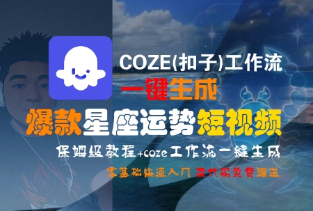COZE(扣子)工作流一键生成爆款星座运势短视频，保姆级教程，零基础快速入门-星舰联盟
