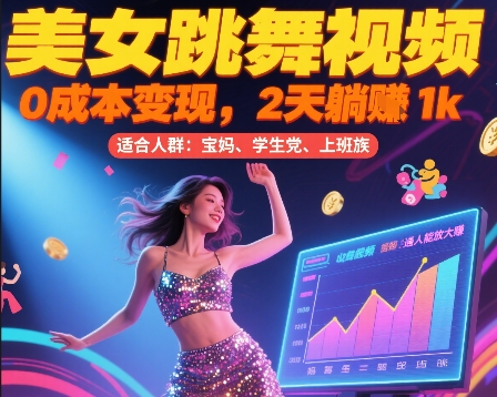 美女跳舞视频，0成本变现，2天躺入1k，普通人也能放大挣-星舰联盟