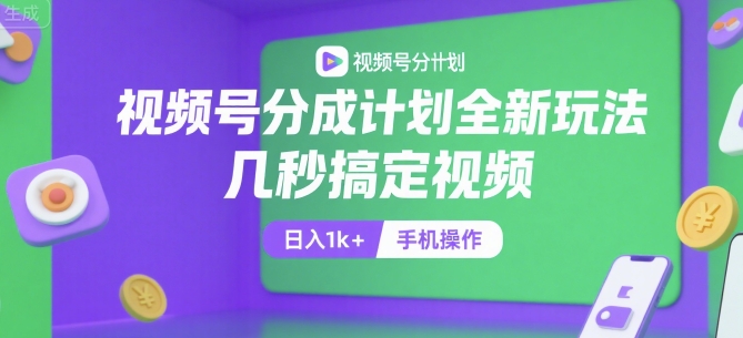 视频号分成计划全新玩法，几秒搞定视频，日入1k+，手机操作-星舰联盟