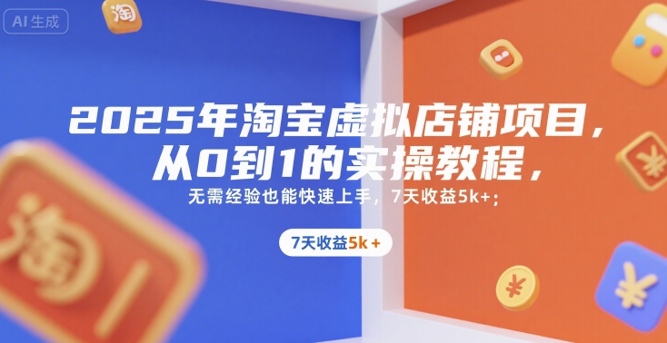 2025年淘宝虚拟店铺项目，从0到1的实操教程，​​无需经验也能快速上手，7天收益5k+-网创星球