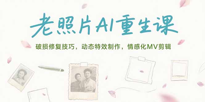 老照片AI重生课，破损修复技巧，动态特效制作，情感化MV剪辑-星舰联盟