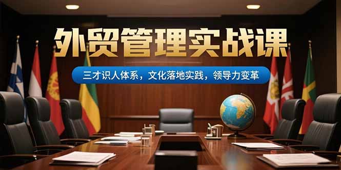 外贸管理实战课，三才识人体系，文化落地实践，领导力变革-星舰联盟