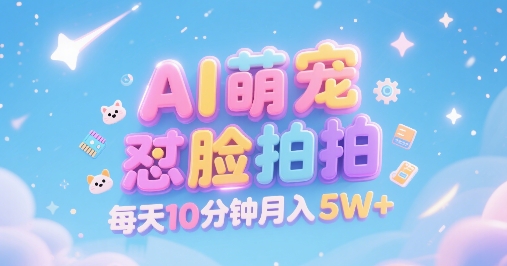 AI萌宠怼脸拍，萌宠赛道，精准高客单，每天十分钟，创作者分成，月入5W+-网创星球