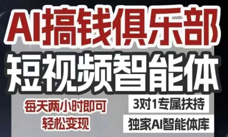 AI搞钱俱乐部短视频智能体，AI智能体实战，抖音+小红书双项目，每天两小时即可轻松变现-网创星球