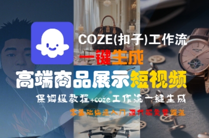 COZE(扣子)工作流一键生成高端商品展示短视频，保姆级教程，零基础快速人门-青年云网创—高质量项目商城