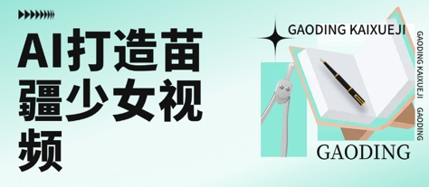 用AI打造苗疆少女视频，单日变现多张，高质量作品引爆流量-小飞项目网