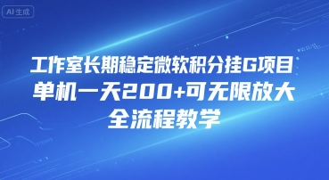 工作室长期稳定微软积分挂G项目，单机一天200+可无限放大，全流程教学-网创星球