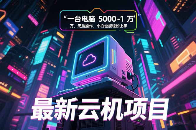 最新云机项目 一台电脑5000到10000 无脑操作小白也能轻松上手-青年云网创—高质量项目商城