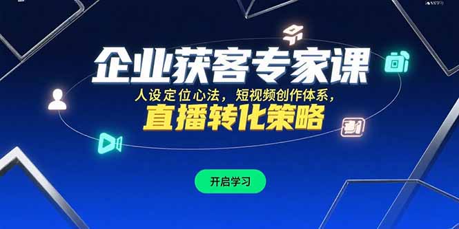 企业获客专家课，人设定位心法，短视频创作体系，直播转化策略-青年云网创—高质量项目商城